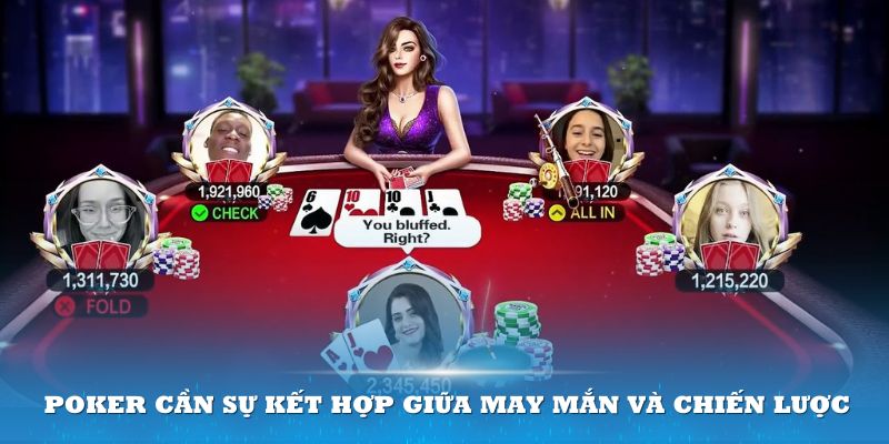 Cách chơi Poker là tựa game kết hợp giữa may mắn và chiến lược