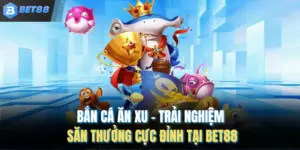 Bắn Cá Ăn Xu – Trải Nghiệm Săn Thưởng Cực Đỉnh Tại BET88