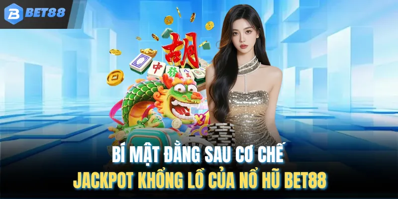 Bí mật đằng sau cơ chế jackpot khổng lồ của nổ hũ Bet88