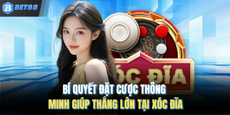 Bí quyết đặt cược thông minh giúp thắng lớn tại xóc đĩa 