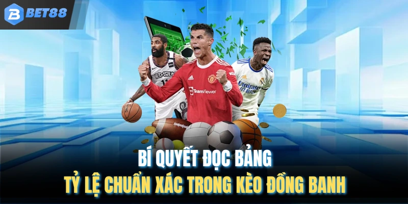 Bí quyết đọc bảng tỷ lệ chuẩn xác trong kèo đồng banh