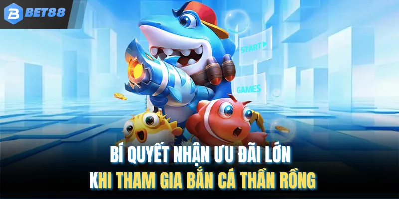 Bí quyết nhận ưu đãi lớn khi tham gia bắn cá thần rồng