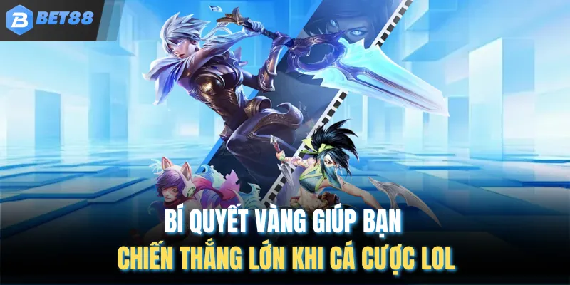 Bí quyết vàng giúp bạn chiến thắng lớn khi cá cược LOL