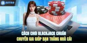 Cách Chơi Blackjack Chuẩn Chuyên Gia Giúp Bạn Thắng Nhà Cái