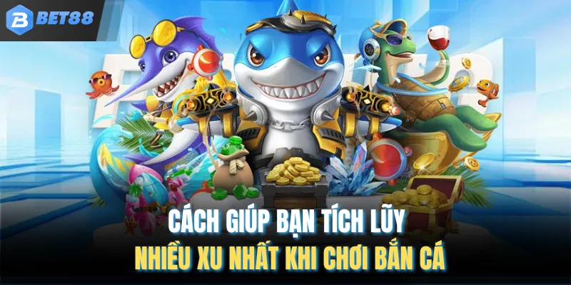 Cách giúp bạn tích lũy nhiều xu nhất khi chơi bắn cá