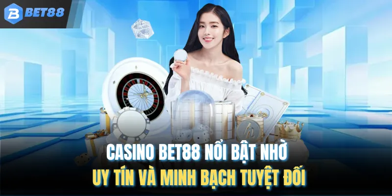 Casino BET88 nổi bật nhờ uy tín và minh bạch tuyệt đối