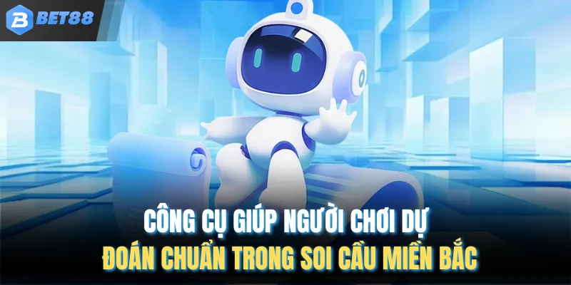 Công cụ giúp người chơi dự đoán chuẩn trong soi cầu miền Bắc
