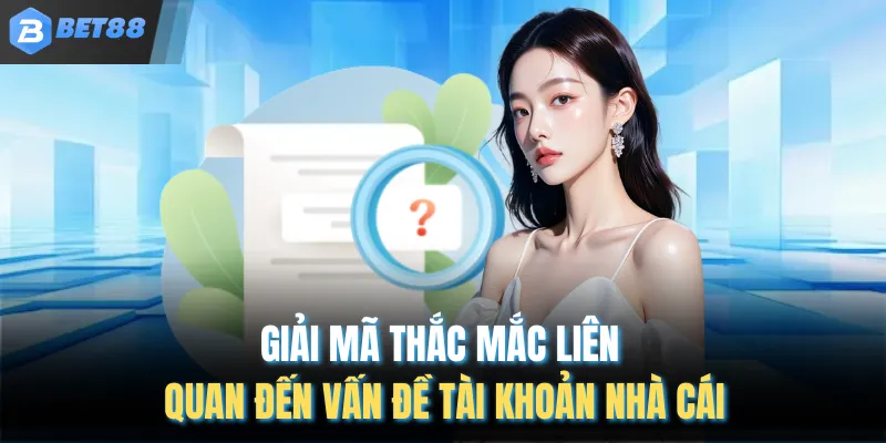 Giải mã thắc mắc liên quan đến vấn đề tài khoản nhà cái