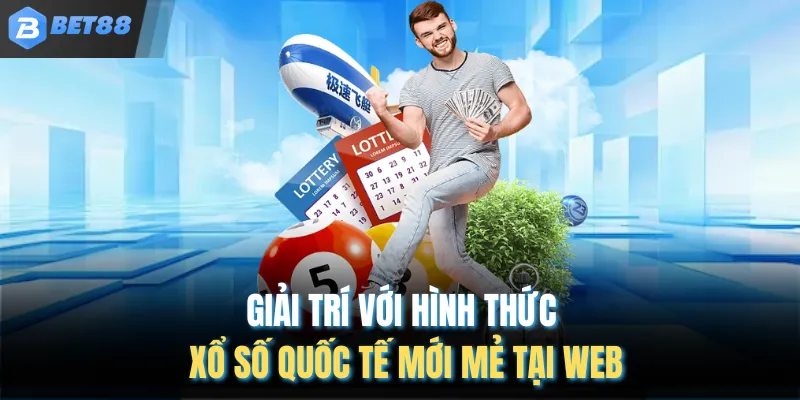 Giải trí với hình thức xổ số quốc tế mới mẻ tại web