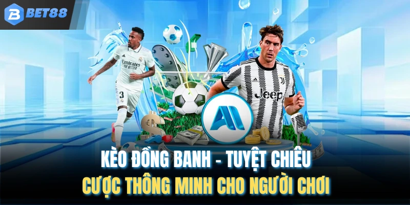 Kèo Đồng Banh – Tuyệt Chiêu Cược Thông Minh Cho Người Chơi