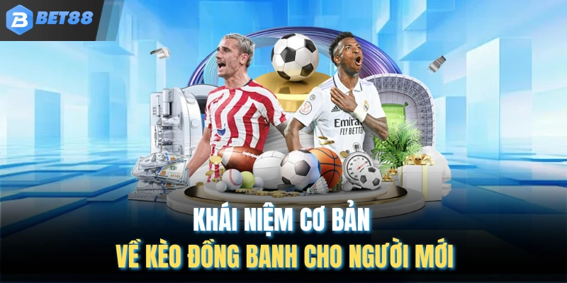 Khái niệm cơ bản về kèo đồng banh cho người mới