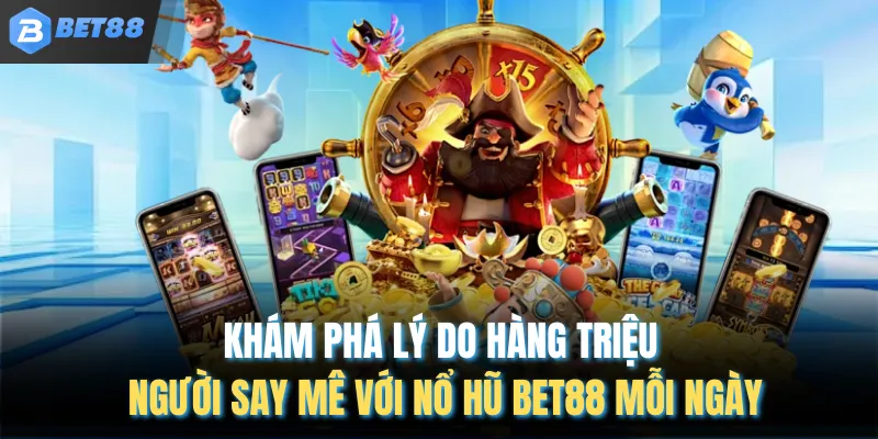 Khám phá lý do hàng triệu người say mê với nổ hũ Bet88 mỗi ngày
