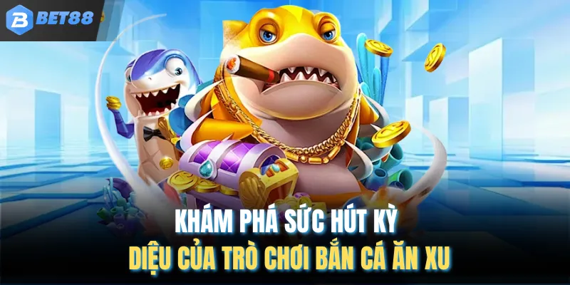 Khám phá sức hút kỳ diệu của trò chơi bắn cá ăn xu