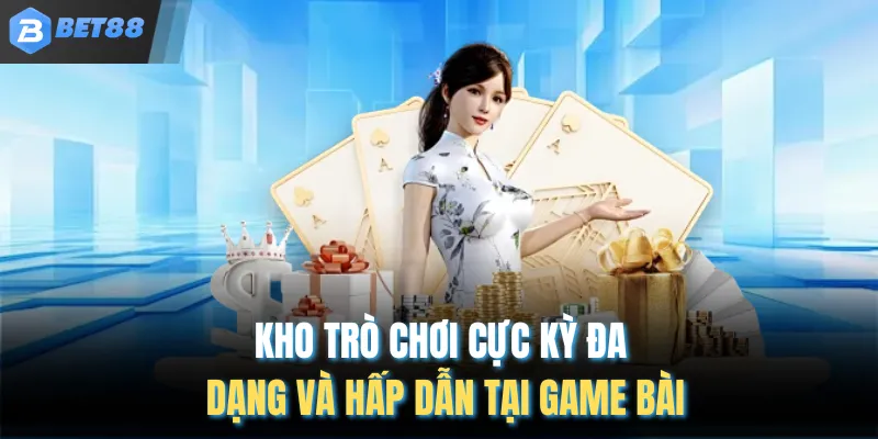 Kho trò chơi cực kỳ đa dạng và hấp dẫn tại game bài
