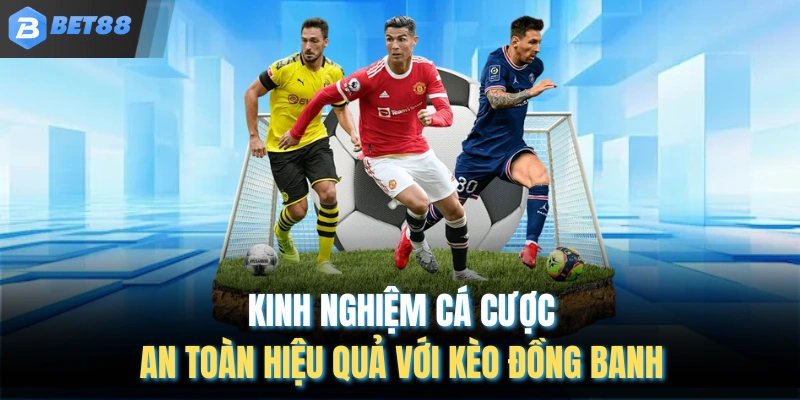 Kinh nghiệm cá cược an toàn hiệu quả với kèo đồng banh