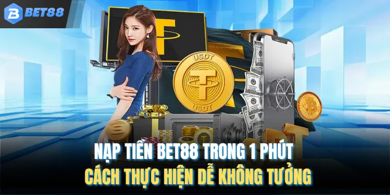 Nạp Tiền Bet88 Trong 1 Phút – Cách Thực Hiện Dễ Không Tưởng