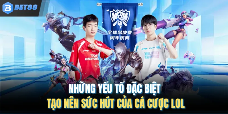 Những yếu tố đặc biệt tạo nên sức hút của cá cược LOL