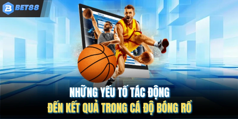 Những yếu tố tác động đến kết quả trong cá độ bóng rổ