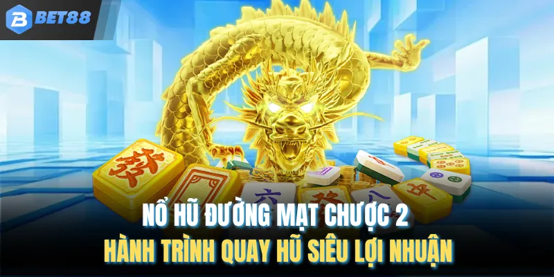 Nổ Hũ Đường Mạt Chược 2 – Hành Trình Quay Hũ Siêu Lợi Nhuận