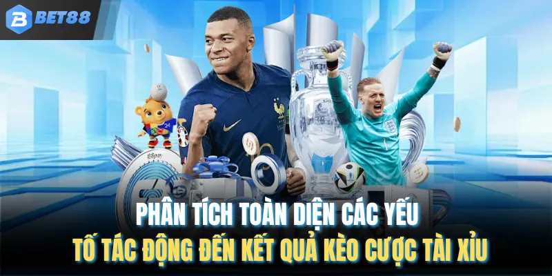 Phân tích toàn diện các yếu tố tác động đến kết quả kèo cược tài xỉu