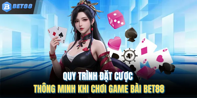 Quy trình đặt cược thông minh khi chơi game bài BET88