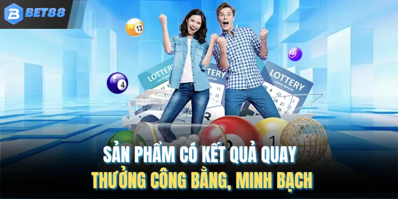 Sản phẩm có kết quả quay thưởng công bằng, minh bạch
