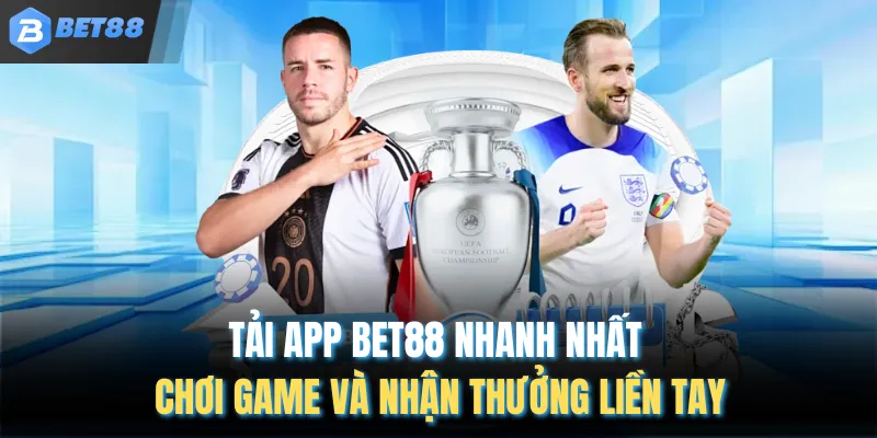 Tải App BET88 Nhanh Nhất – Chơi Game Và Nhận Thưởng Liền Tay