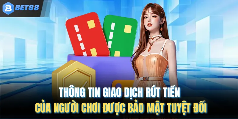 Thông tin giao dịch rút tiền của người chơi được bảo mật tuyệt đối