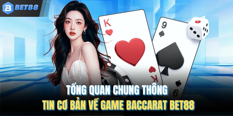 Tổng quan chung thông tin cơ bản về game baccarat BET88