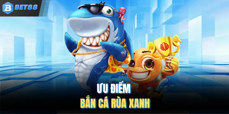 Ưu điểm bắn cá rùa xanh