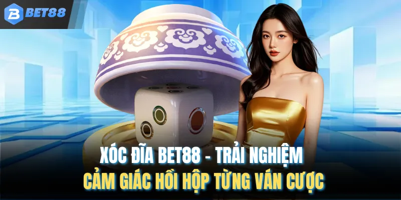 Xóc Đĩa BET88 – Trải Nghiệm Cảm Giác Hồi Hộp Từng Ván Cược